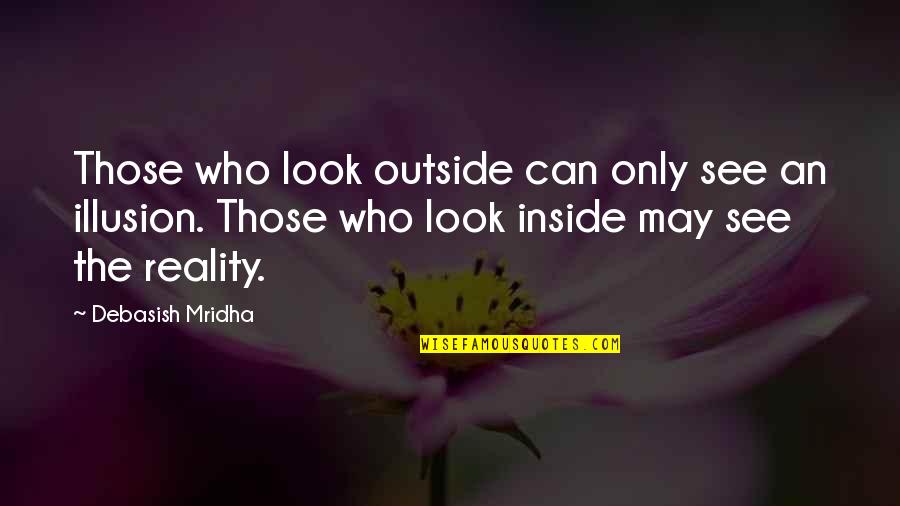 Has Anyone Told You Today Quotes By Debasish Mridha: Those who look outside can only see an