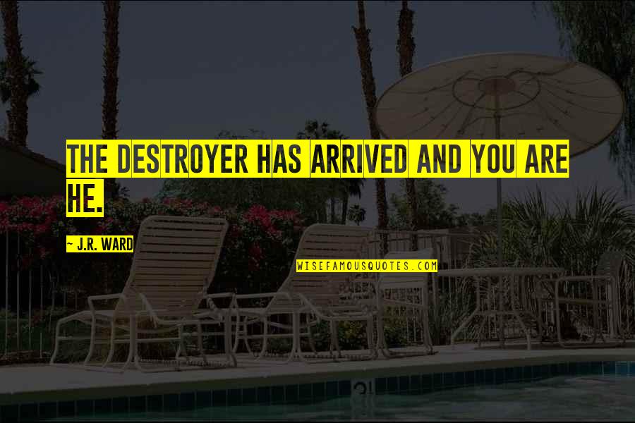 Has Arrived Quotes By J.R. Ward: The Destroyer has arrived and you are he.