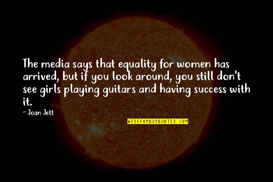 Has Arrived Quotes By Joan Jett: The media says that equality for women has