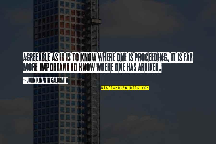 Has Arrived Quotes By John Kenneth Galbraith: Agreeable as it is to know where one