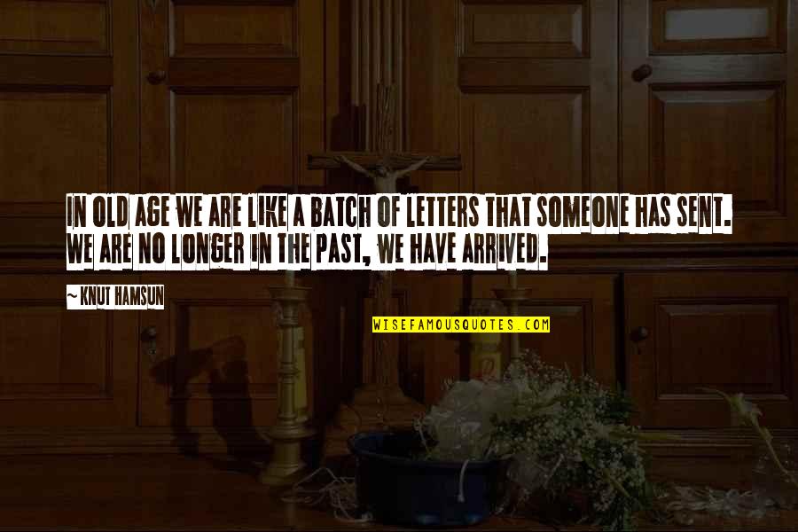 Has Arrived Quotes By Knut Hamsun: In old age we are like a batch