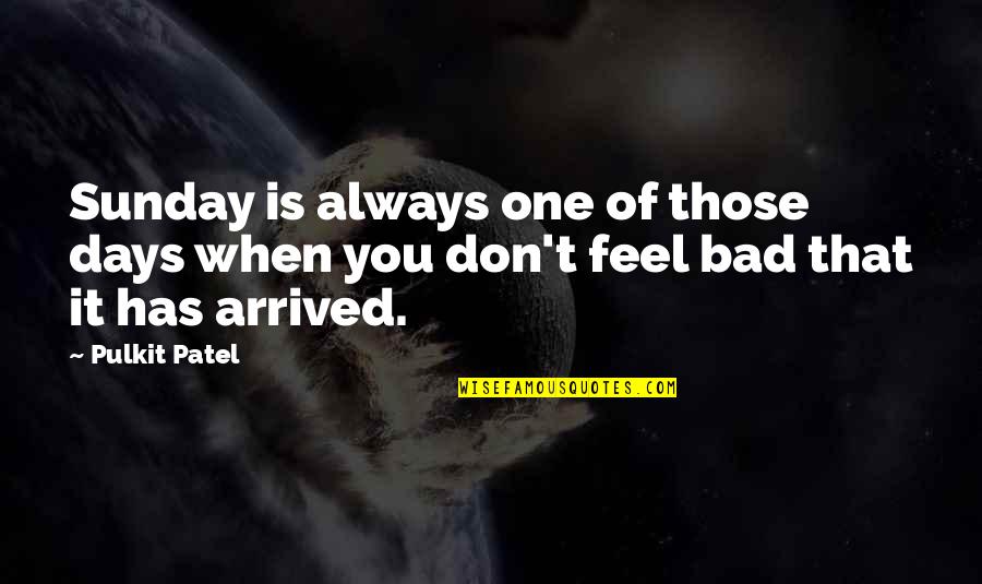 Has Arrived Quotes By Pulkit Patel: Sunday is always one of those days when