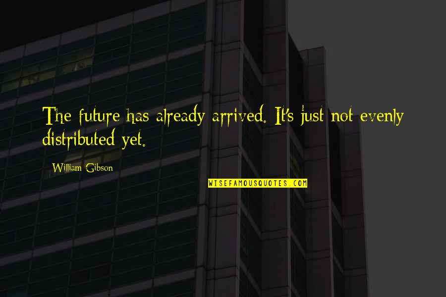 Has Arrived Quotes By William Gibson: The future has already arrived. It's just not