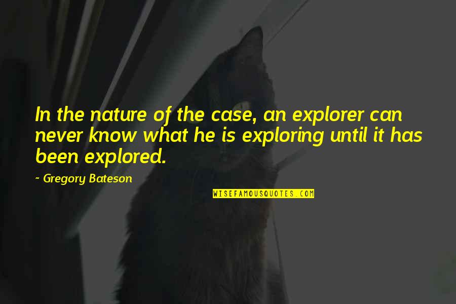 Has Been Quotes By Gregory Bateson: In the nature of the case, an explorer