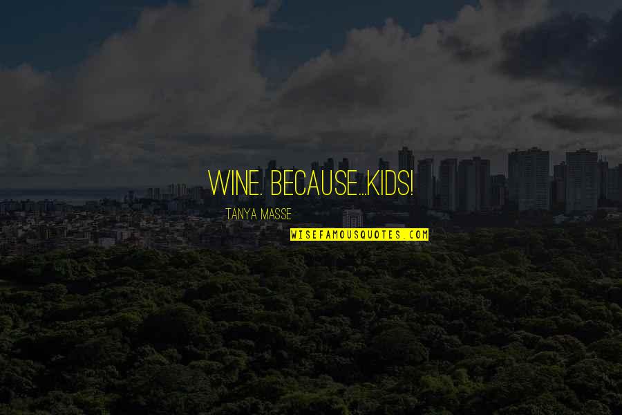 Has Christianity Failed You Quotes By Tanya Masse: WINE. Because...KIDS!