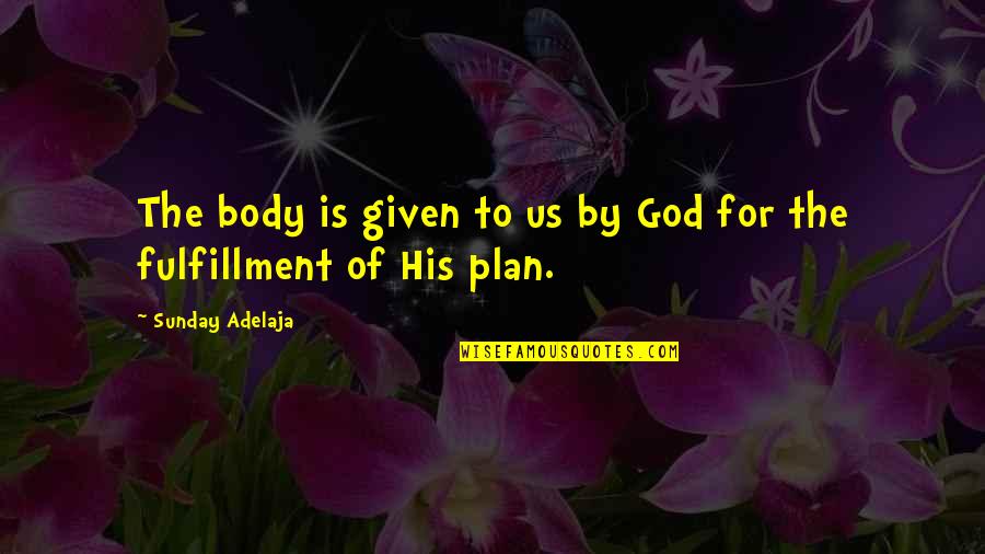 Has Delgado Quotes By Sunday Adelaja: The body is given to us by God Has Delgado Quotes By Sunday Adelaja: The body is given to us by God