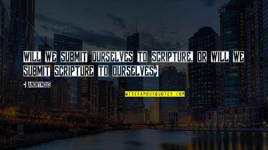 Has Grown A Lot Quotes By Anonymous: Will we submit ourselves to Scripture, or will