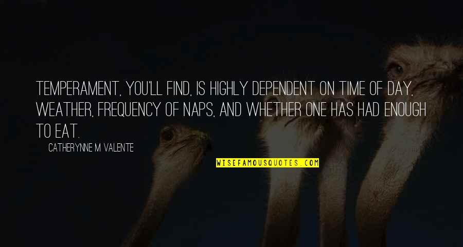 Has Had Enough Quotes By Catherynne M Valente: Temperament, you'll find, is highly dependent on time