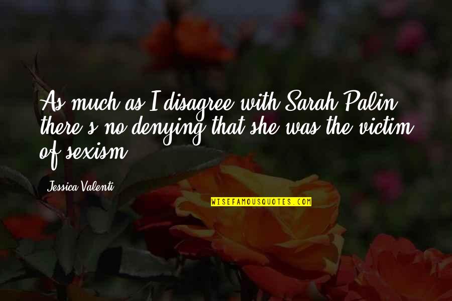 Has Had Enough Quotes By Jessica Valenti: As much as I disagree with Sarah Palin,