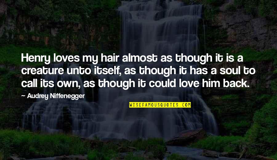 Has My Back Quotes By Audrey Niffenegger: Henry loves my hair almost as though it