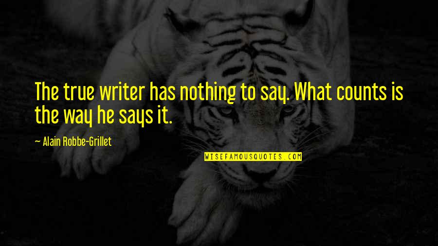 Has Nothing To Say Quotes By Alain Robbe-Grillet: The true writer has nothing to say. What