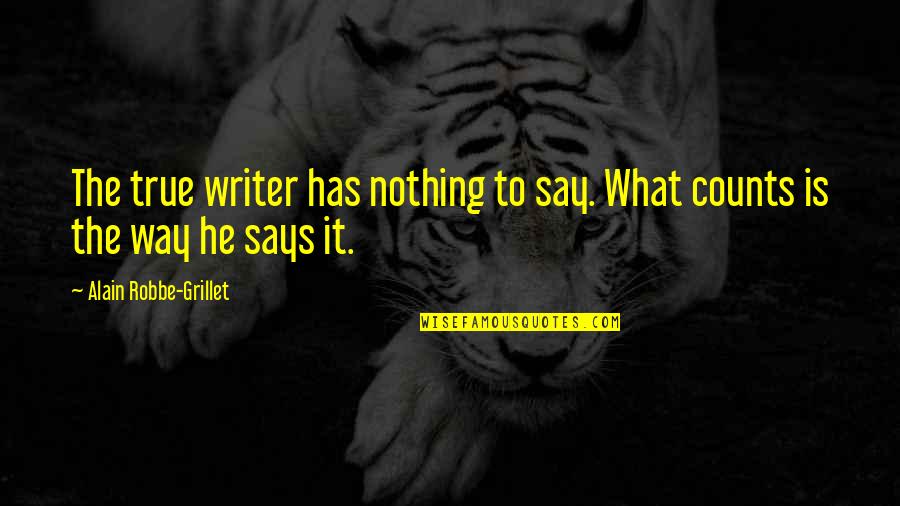 Has Nothing To Say Quotes By Alain Robbe-Grillet: The true writer has nothing to say. What Has Nothing To Say Quotes By Alain Robbe-Grillet: The true writer has nothing to say. What
