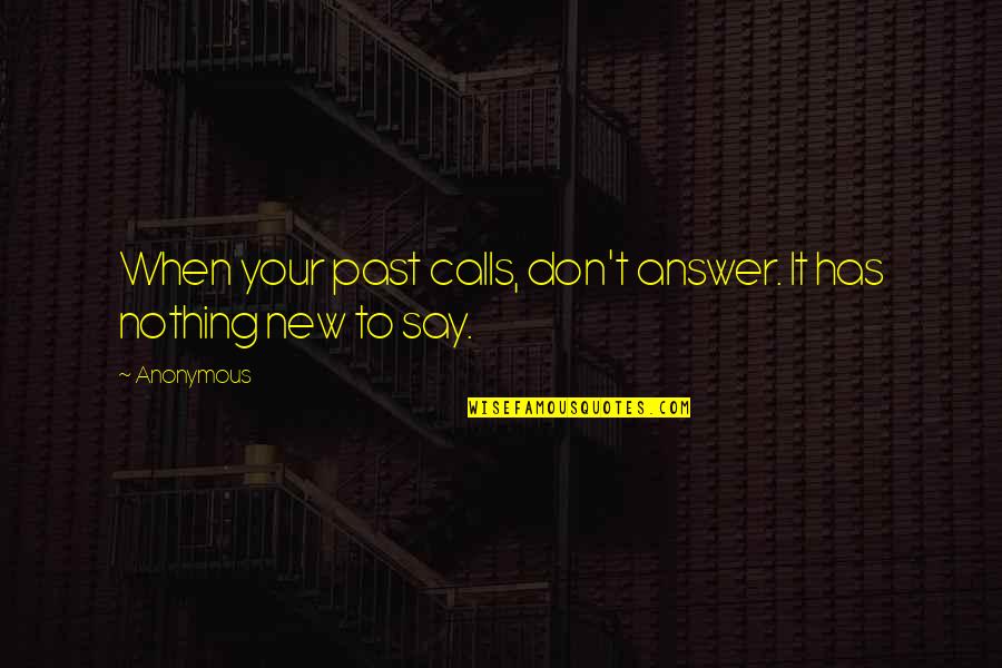 Has Nothing To Say Quotes By Anonymous: When your past calls, don't answer. It has