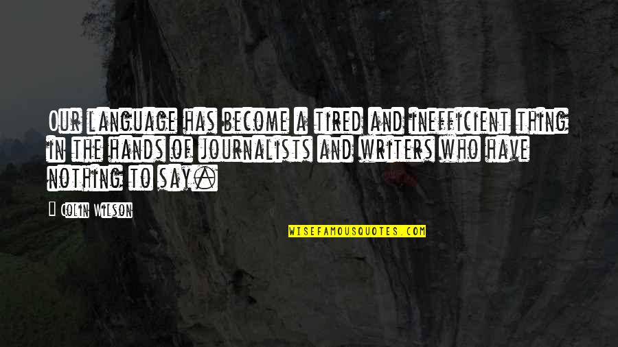 Has Nothing To Say Quotes By Colin Wilson: Our language has become a tired and inefficient