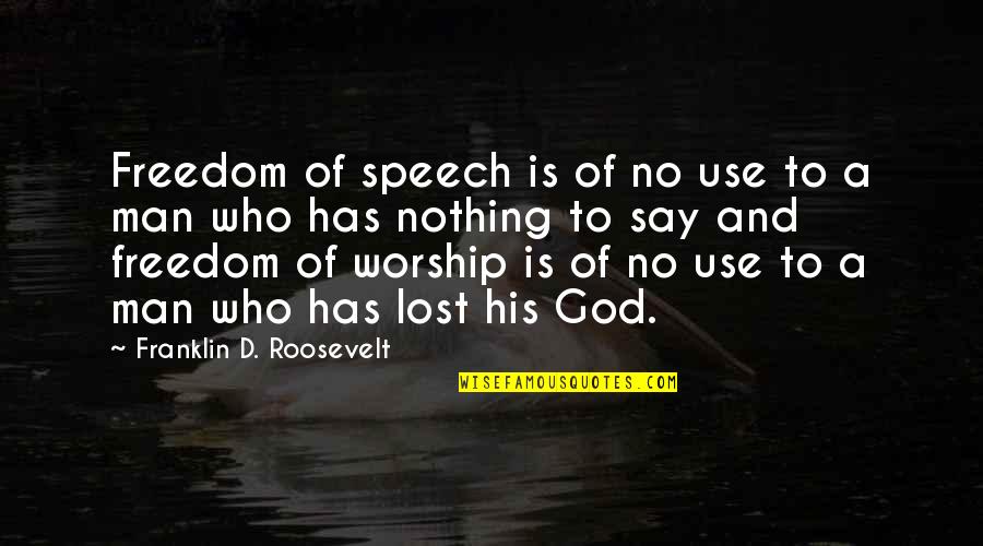 Has Nothing To Say Quotes By Franklin D. Roosevelt: Freedom of speech is of no use to