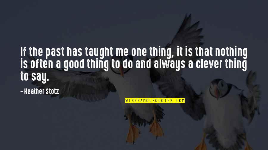 Has Nothing To Say Quotes By Heather Stotz: If the past has taught me one thing,