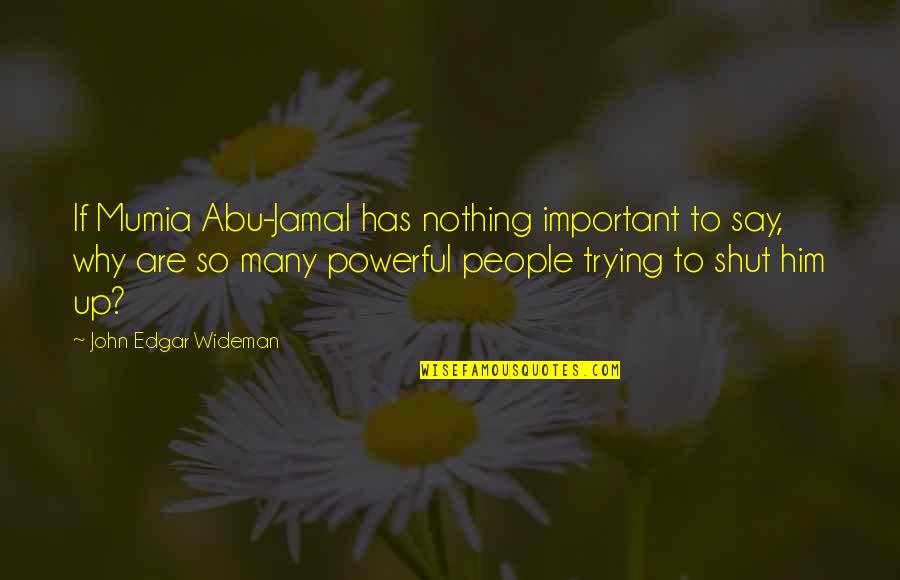 Has Nothing To Say Quotes By John Edgar Wideman: If Mumia Abu-Jamal has nothing important to say, Has Nothing To Say Quotes By John Edgar Wideman: If Mumia Abu-Jamal has nothing important to say,