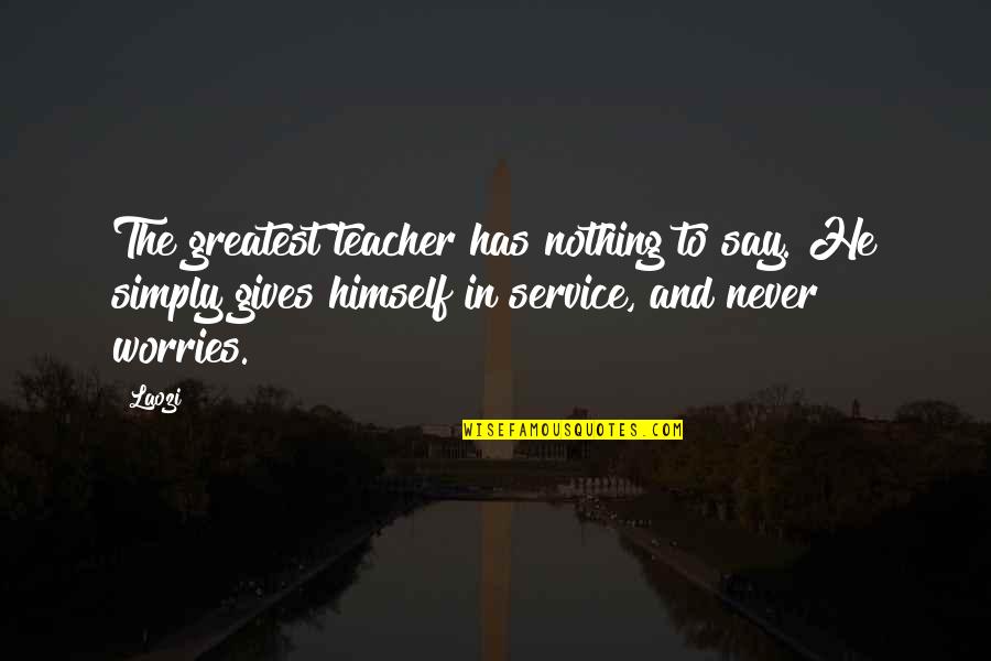 Has Nothing To Say Quotes By Laozi: The greatest teacher has nothing to say. He