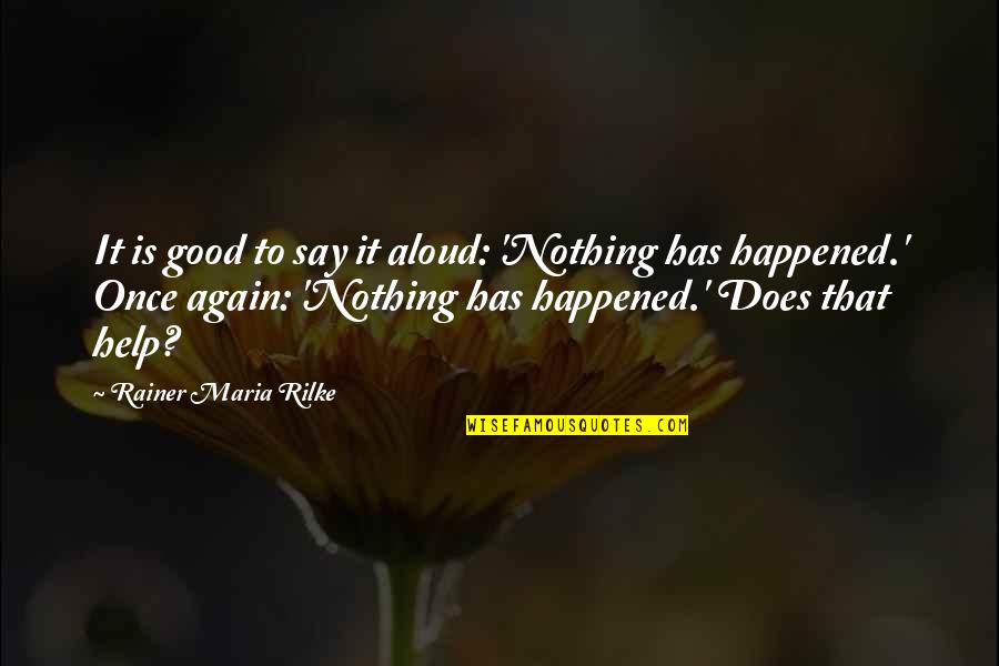 Has Nothing To Say Quotes By Rainer Maria Rilke: It is good to say it aloud: 'Nothing