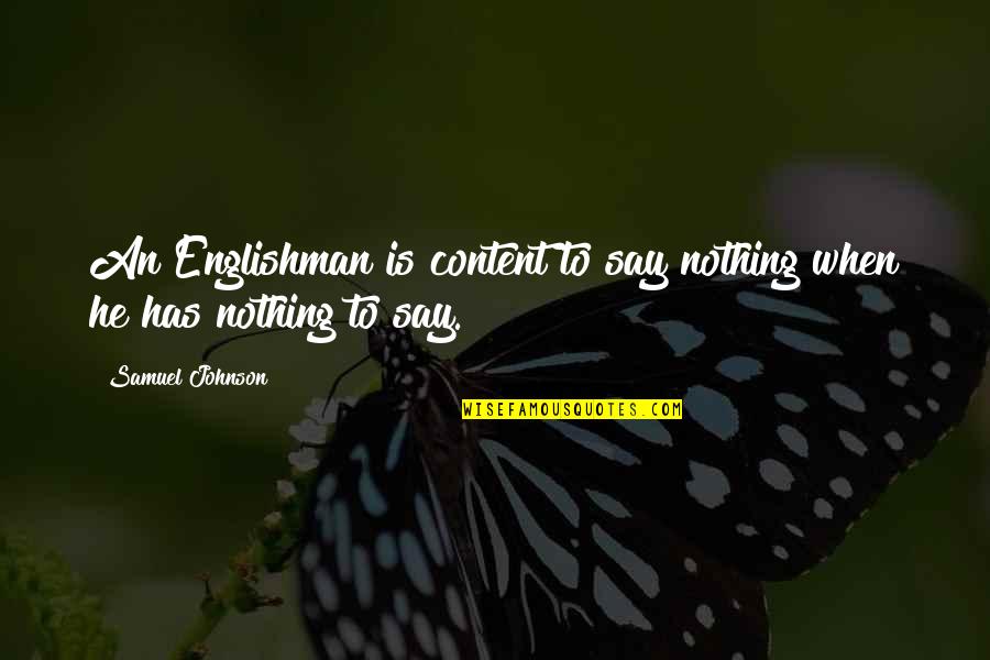 Has Nothing To Say Quotes By Samuel Johnson: An Englishman is content to say nothing when