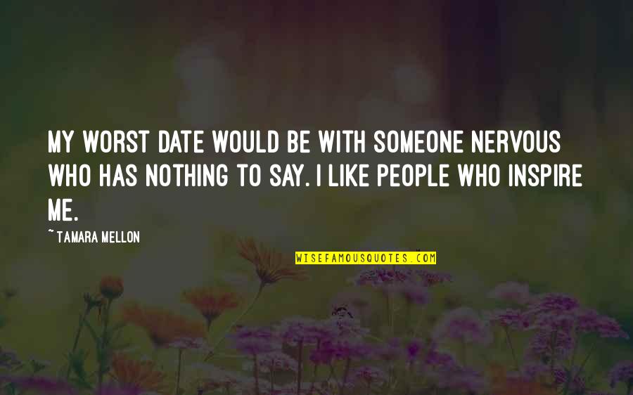Has Nothing To Say Quotes By Tamara Mellon: My worst date would be with someone nervous Has Nothing To Say Quotes By Tamara Mellon: My worst date would be with someone nervous