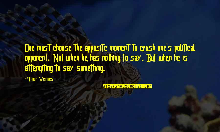 Has Nothing To Say Quotes By Timur Vermes: One must choose the apposite moment to crush