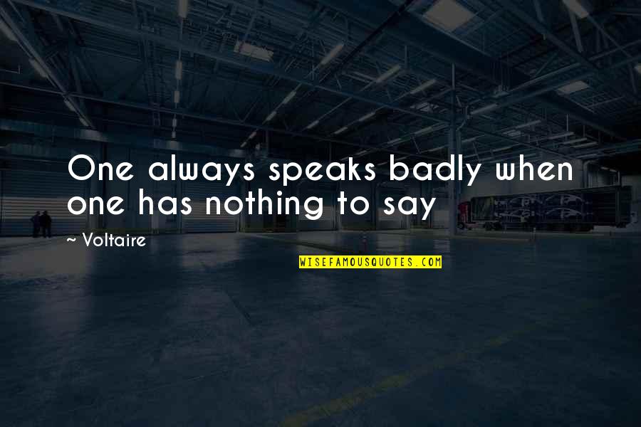 Has Nothing To Say Quotes By Voltaire: One always speaks badly when one has nothing