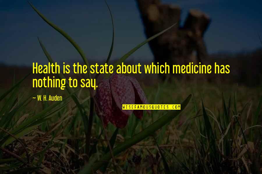 Has Nothing To Say Quotes By W. H. Auden: Health is the state about which medicine has