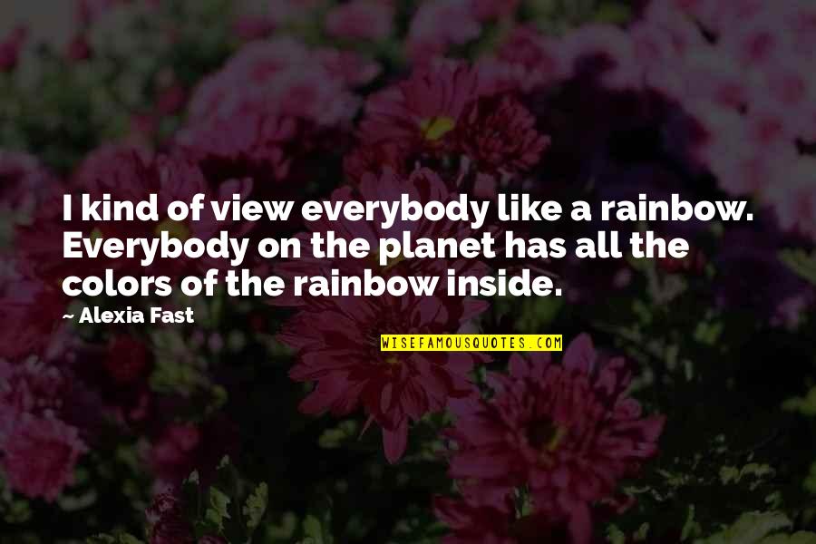 Has Quotes By Alexia Fast: I kind of view everybody like a rainbow.