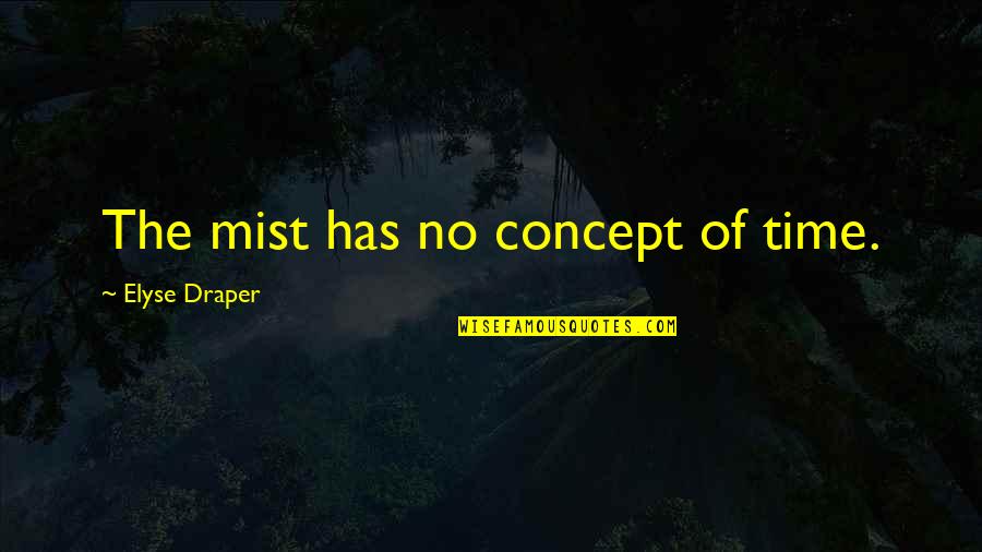 Has Quotes By Elyse Draper: The mist has no concept of time.