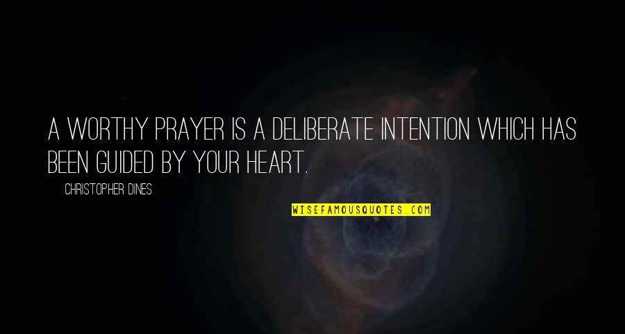 Has Your Heart Quotes By Christopher Dines: A worthy prayer is a deliberate intention which Has Your Heart Quotes By Christopher Dines: A worthy prayer is a deliberate intention which