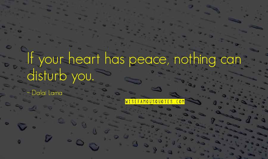 Has Your Heart Quotes By Dalai Lama: If your heart has peace, nothing can disturb Has Your Heart Quotes By Dalai Lama: If your heart has peace, nothing can disturb