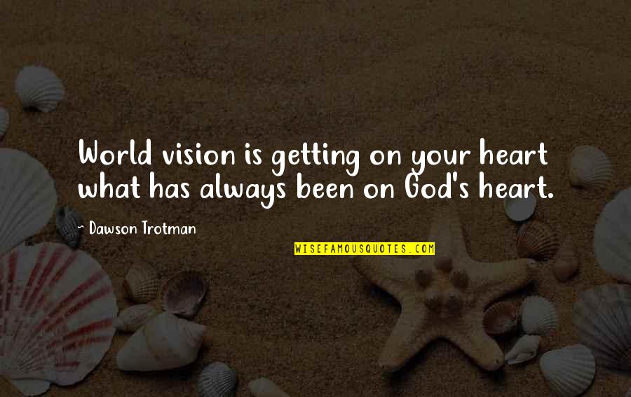 Has Your Heart Quotes By Dawson Trotman: World vision is getting on your heart what