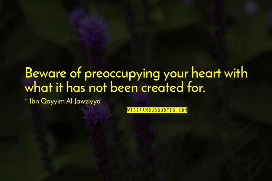 Has Your Heart Quotes By Ibn Qayyim Al-Jawziyya: Beware of preoccupying your heart with what it Has Your Heart Quotes By Ibn Qayyim Al-Jawziyya: Beware of preoccupying your heart with what it