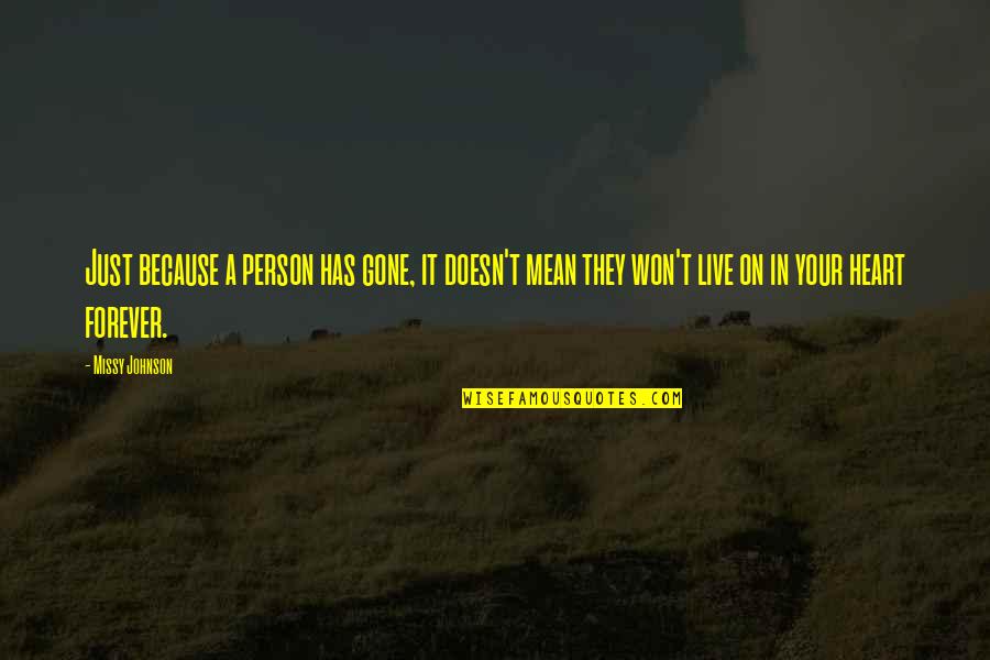 Has Your Heart Quotes By Missy Johnson: Just because a person has gone, it doesn't Has Your Heart Quotes By Missy Johnson: Just because a person has gone, it doesn't