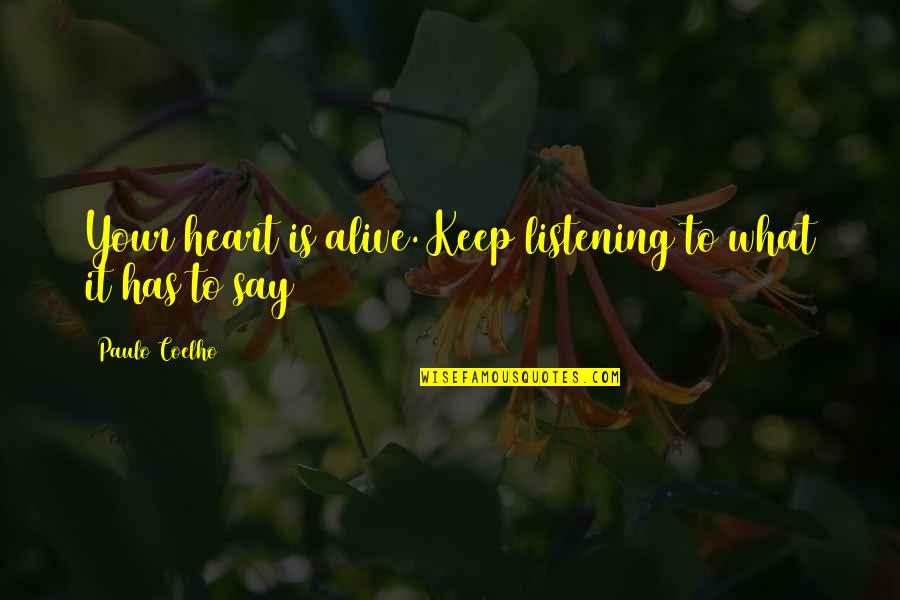 Has Your Heart Quotes By Paulo Coelho: Your heart is alive. Keep listening to what Has Your Heart Quotes By Paulo Coelho: Your heart is alive. Keep listening to what