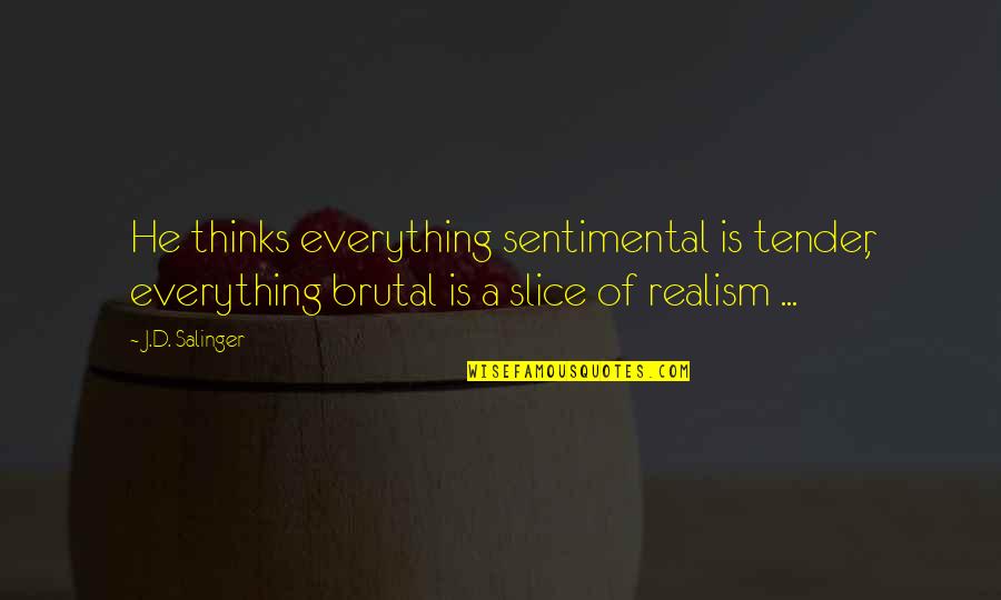 Hasaki Quotes By J.D. Salinger: He thinks everything sentimental is tender, everything brutal