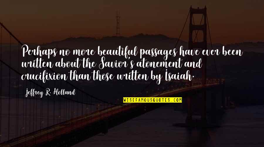 Hasaki Quotes By Jeffrey R. Holland: Perhaps no more beautiful passages have ever been