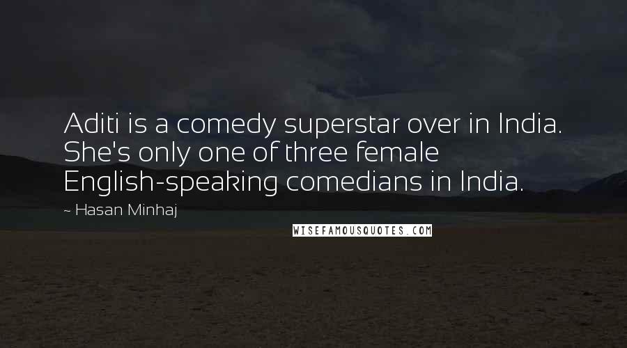 Hasan Minhaj quotes: Aditi is a comedy superstar over in India. She's only one of three female English-speaking comedians in India.