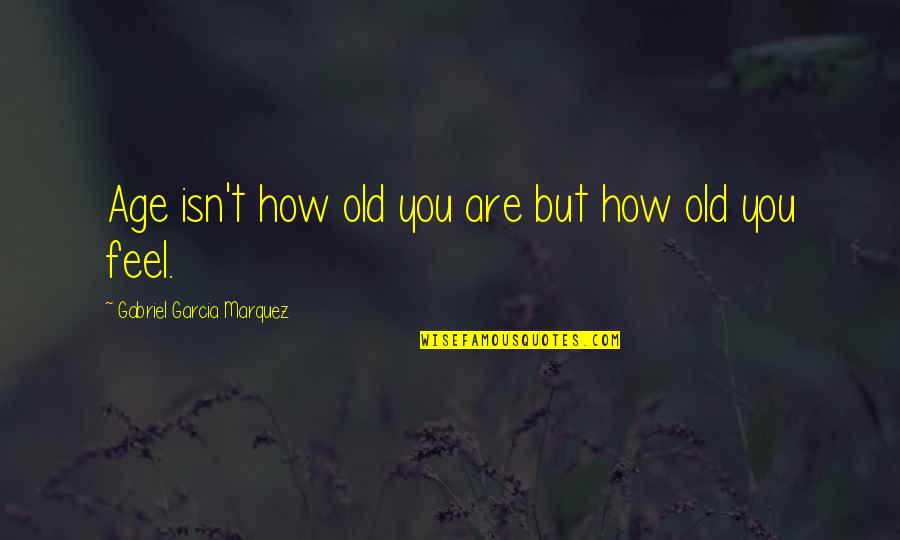 Hasan Mustan Quotes By Gabriel Garcia Marquez: Age isn't how old you are but how