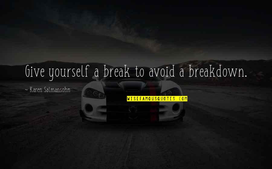 Hasan Nisar Quotes By Karen Salmansohn: Give yourself a break to avoid a breakdown.