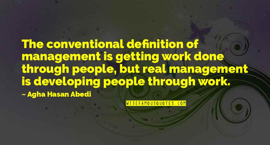 Hasan Quotes By Agha Hasan Abedi: The conventional definition of management is getting work