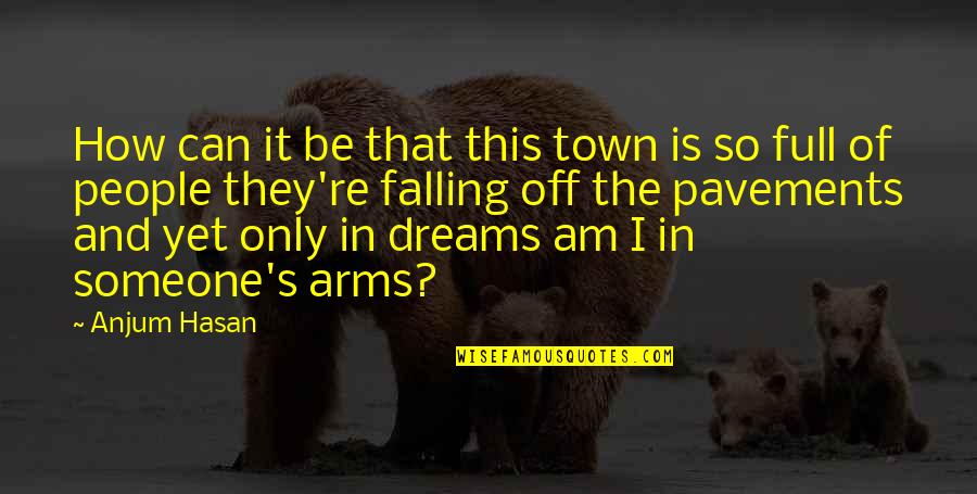 Hasan Quotes By Anjum Hasan: How can it be that this town is