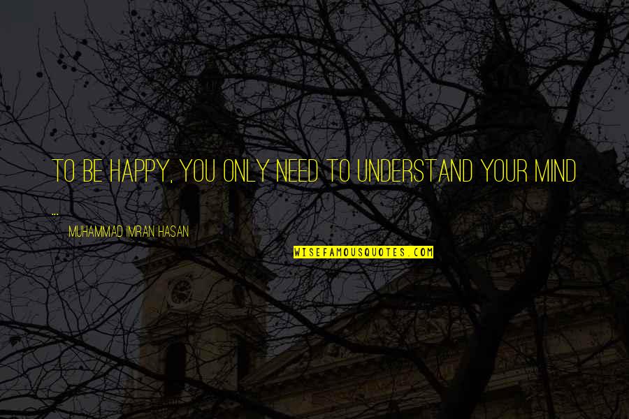 Hasan Quotes By Muhammad Imran Hasan: To Be Happy, You Only Need To Understand