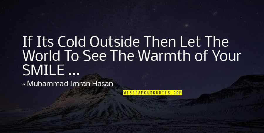 Hasan Quotes By Muhammad Imran Hasan: If Its Cold Outside Then Let The World