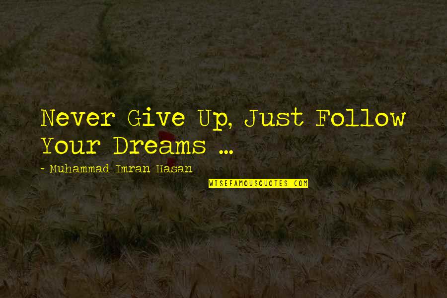 Hasan Quotes By Muhammad Imran Hasan: Never Give Up, Just Follow Your Dreams ...