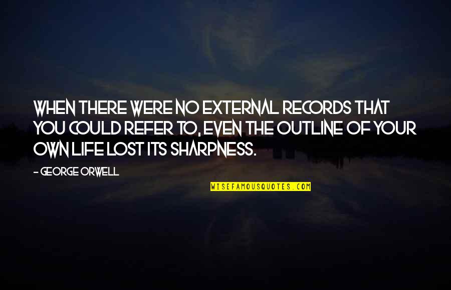 Hasani Best Quotes By George Orwell: When there were no external records that you Hasani Best Quotes By George Orwell: When there were no external records that you