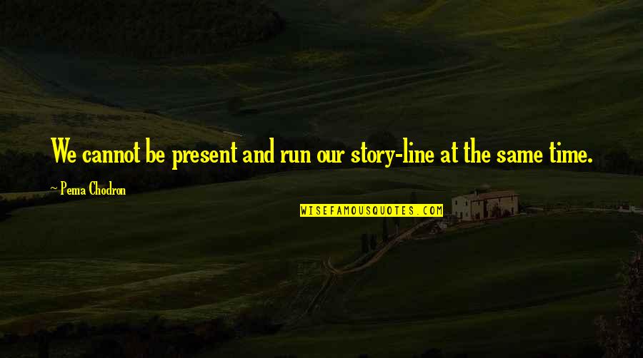 Hasani Bookstore Quotes By Pema Chodron: We cannot be present and run our story-line