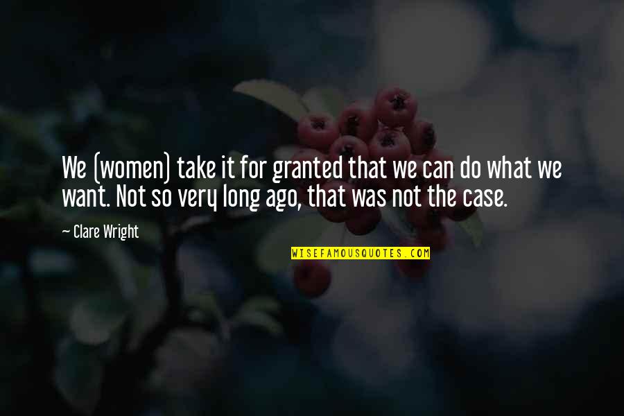 Hasani Mcintosh Quotes By Clare Wright: We (women) take it for granted that we Hasani Mcintosh Quotes By Clare Wright: We (women) take it for granted that we