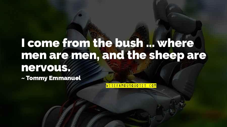 Hasani Mcintosh Quotes By Tommy Emmanuel: I come from the bush ... where men